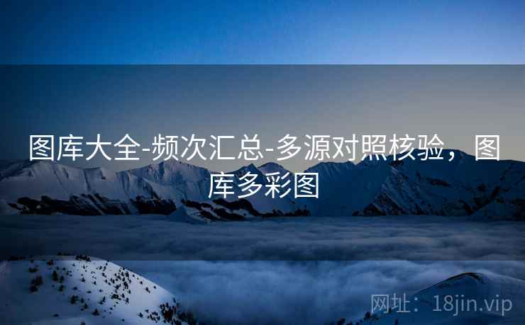 图库大全-频次汇总-多源对照核验，图库多彩图  第1张