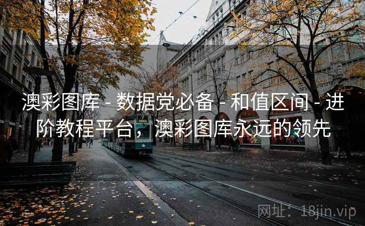 澳彩图库 - 数据党必备 和值区间 进阶教程平台，澳彩图库永远的领先  第1张