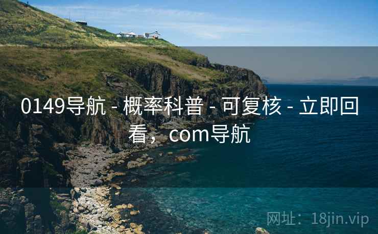 0149导航 - 概率科普 可复核 立即回看，com导航  第1张