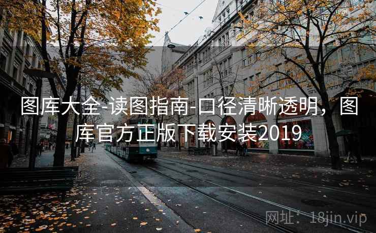 图库大全-读图指南-口径清晰透明，图库官方正版下载安装2019  第1张