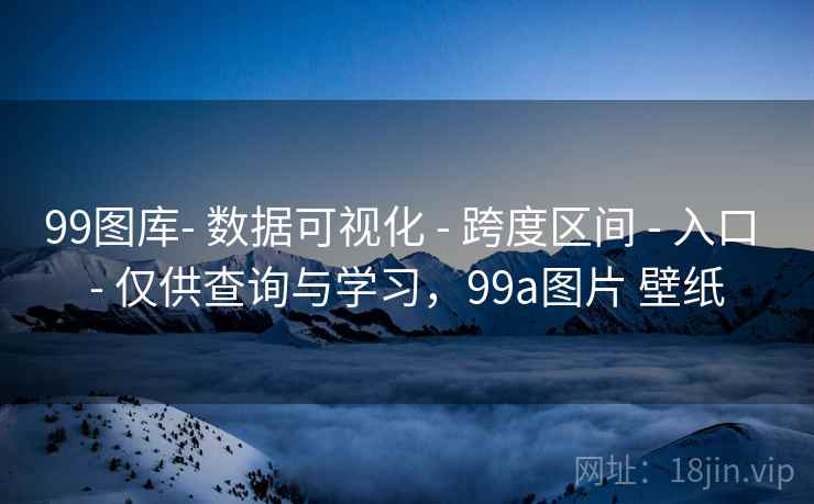 99图库- 数据可视化 - 跨度区间 入口 仅供查询与学习，99a图片 壁纸  第1张
