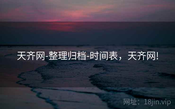 天齐网-整理归档-时间表，天齐网!  第1张
